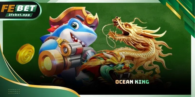 Ocean King sở hữu lượng người chơi đông đảo nhất hệ thống Bắn cá FEBET